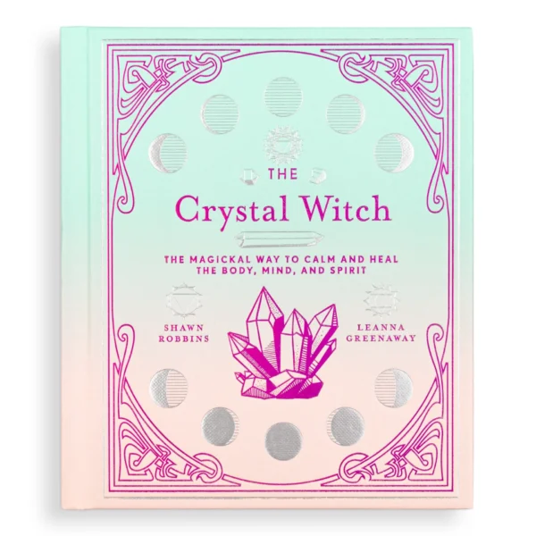 The Crystal Witch: The Magickal Way To Calm & Heal